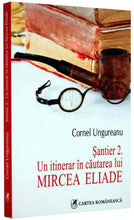Încarcă imaginea în vizualizatorul Galerie, Santier 2. Un itinerar in cautarea lui Mircea Eliade - Cornel Ungureanu