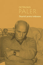 Încarcă imaginea în vizualizatorul Galerie, Desertul pentru totdeauna - Octavian Paler