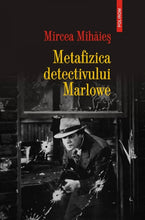 Încarcă imaginea în vizualizatorul Galerie, Metafizica detectivului Marlowe - Mircea Mihaies