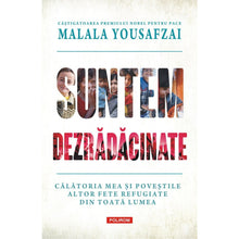 Încarcă imaginea în vizualizatorul Galerie, Suntem dezradacinate. Calatoria mea si povestile altor fete refugiate din toata lumea, Malala Yousafzai , Liz Welch
