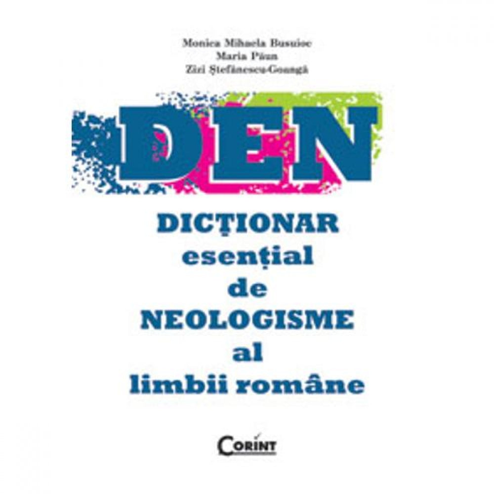 DEN - Dictionar esential de neologisme al limbii romane - Monica M. Busuioc, Maria Paun, Zizi Stefanescu-Goanga