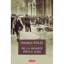 Încarcă imaginea în vizualizatorul Galerie, De la moarte pana-n zori - Thomas Wolfe