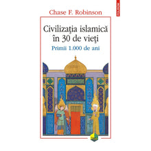 Încarcă imaginea în vizualizatorul Galerie, Civilizatia islamica in 30 de vieti. Primii 1.000 de ani, Chase F. Robinson
