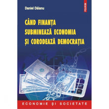 Încarcă imaginea în vizualizatorul Galerie, Cand finanta submineaza economia si democratia - Daniel Daianu, Giorgio Basevi et al.
