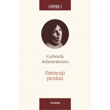 Încarcă imaginea în vizualizatorul Galerie, Opere I. Dimineata pierduta - Gabriela Adamesteanu