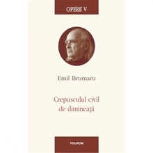 Încarcă imaginea în vizualizatorul Galerie, Opere V. Crepusculul civil de dimineata - Emil Brumaru