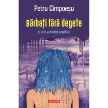 Încarcă imaginea în vizualizatorul Galerie, Barbati fara degete si alte amintiri penibile, Petru Cimpoesu