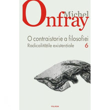 Încarcă imaginea în vizualizatorul Galerie, O Contraistorie a filosofiei vol.6: Radicalitatile existentiale - Michel Onfray