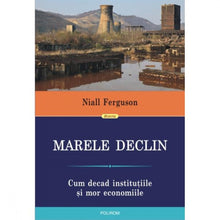Încarcă imaginea în vizualizatorul Galerie, Marele Declin. Cum decad institutiile - Niall Ferguson