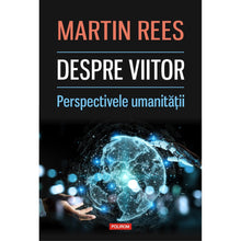 Încarcă imaginea în vizualizatorul Galerie, Despre viitor. Perspectivele umanitatii - Martin Rees