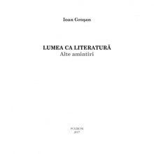 Încarcă imaginea în vizualizatorul Galerie, Lumea ca literatura. Alte amintiri - Ioan Grosan