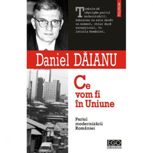 Încarcă imaginea în vizualizatorul Galerie, Ce Vom Fi In Uniune - Pariul Modernizarii Romaniei - Daniel Daianu