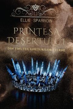 Printesa desertului din tinutul gheturilor eterne - Ellie Sparrow, editia 2021