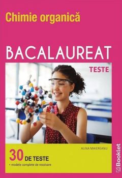 Chimie organica. Bacalaureat 30 de teste - Alina Maiereanu