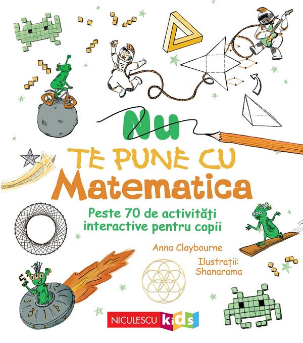 Nu te pune cu matematica. Peste 70 de activitati interactive pentru copii, Anna Claybourne