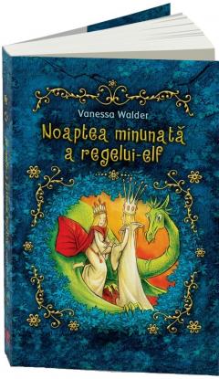 Noaptea minunata a regelui-elf - Vanessa Walder, ed 2020