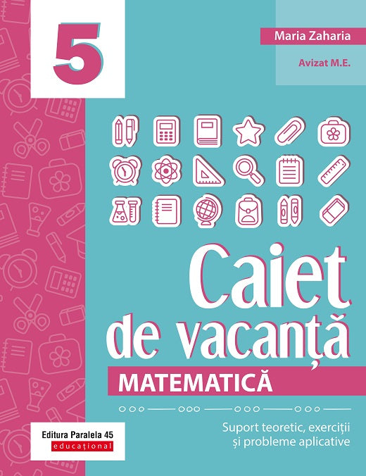 Matematica. Caiet de vacanta. Suport teoretic, exercitii si probleme aplicative. Clasa a V-a - autor Zaharia Maria
