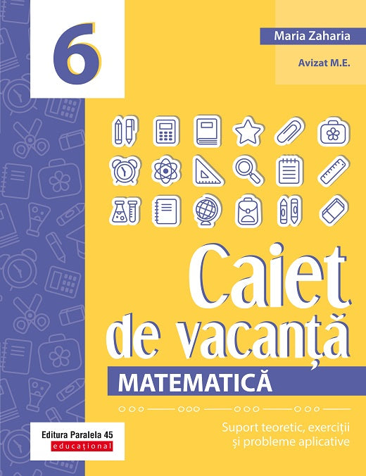 Matematică. Caiet de vacanță. Suport teoretic, exerciții și probleme aplicative. Clasa a VI-a - autor Zaharia Maria