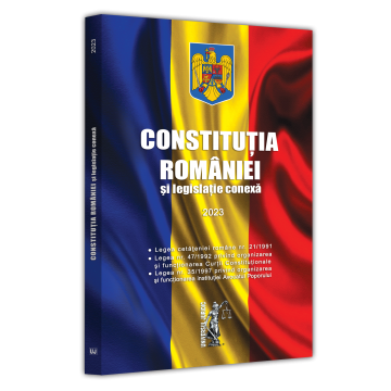 Constitutia Romaniei si legislatie conexa. Ianuarie 2023. Editia a VIII-a, revizuita