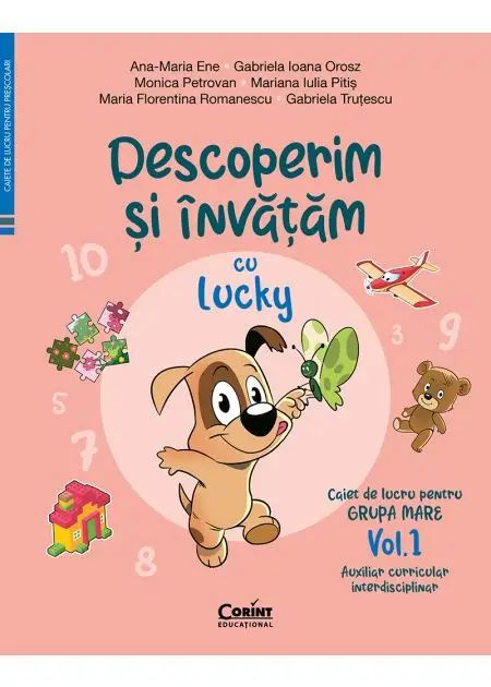 Caiet de lucru grupa mare. Vol. 1. Descoperim si invatam cu Lucky. Auxiliar curricular interdisciplinar, A. M. Ene, G. I. Orosz, M. Petrovan, M. I. Pitis, M. F. Romanescu, G. Trutescu