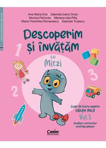 Caiet de lucru grupa mica. Vol. 1. Descoperim si invatam cu Mitzi. Auxiliar curricular interdisciplinar, A. M. Ene, G. I. Orosz, M. Petrovan, M. I. Pitis, M. F. Romanescu, G. Trutescu