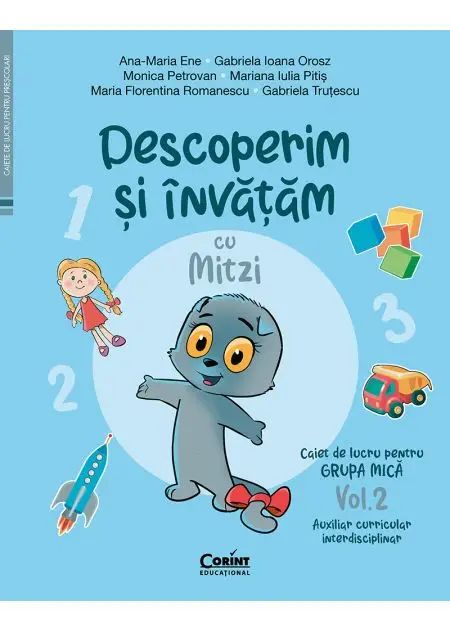 Caiet de lucru grupa mica. Vol. 2. Descoperim si invatam cu Mitzi. Auxiliar curricular interdisciplinar, A. M. Ene, G. I. Orosz, M. Petrovan, M. I. Pitis, M. F. Romanescu, G. Trutescu