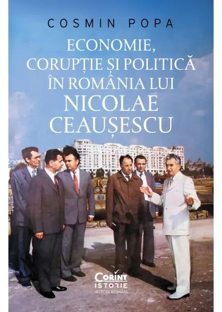 Economie, coruptie si politica in Romania lui Nicolae Ceausescu, Cosmin Popa