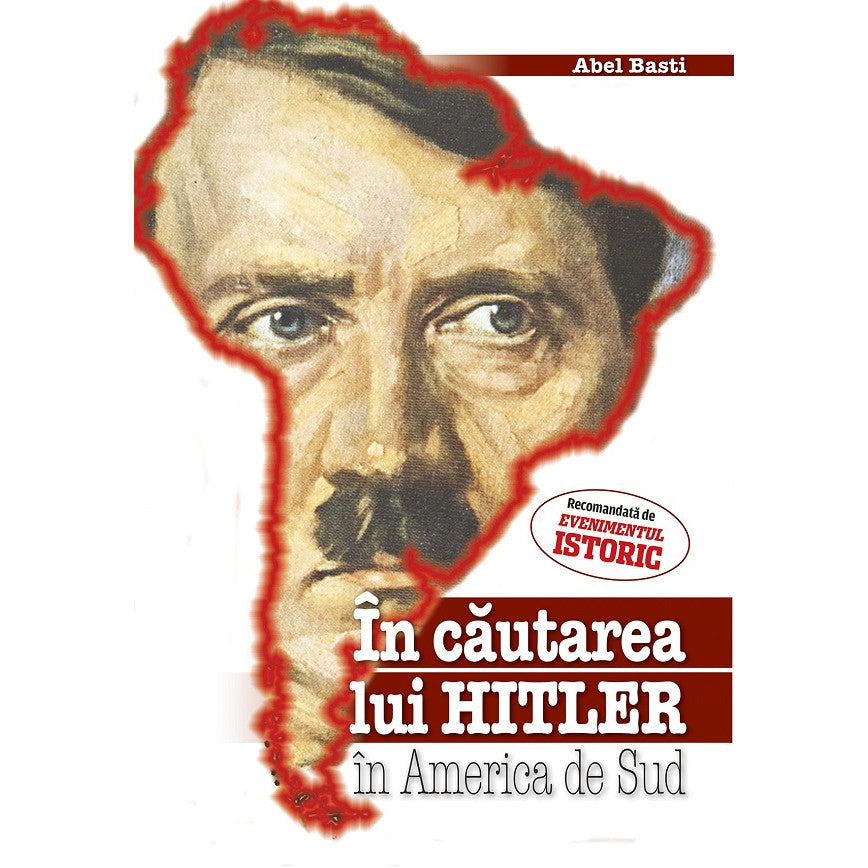 In Cautarea Lui Hitler In America De Sud - Abel Basti