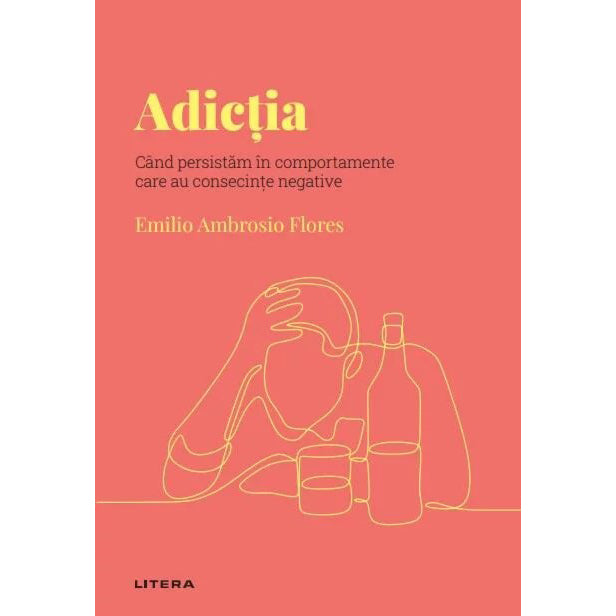 Descopera psihologia. Adictia. Cand persistam in comportamente care au consecinte negative, Emilio Ambrosio Flores