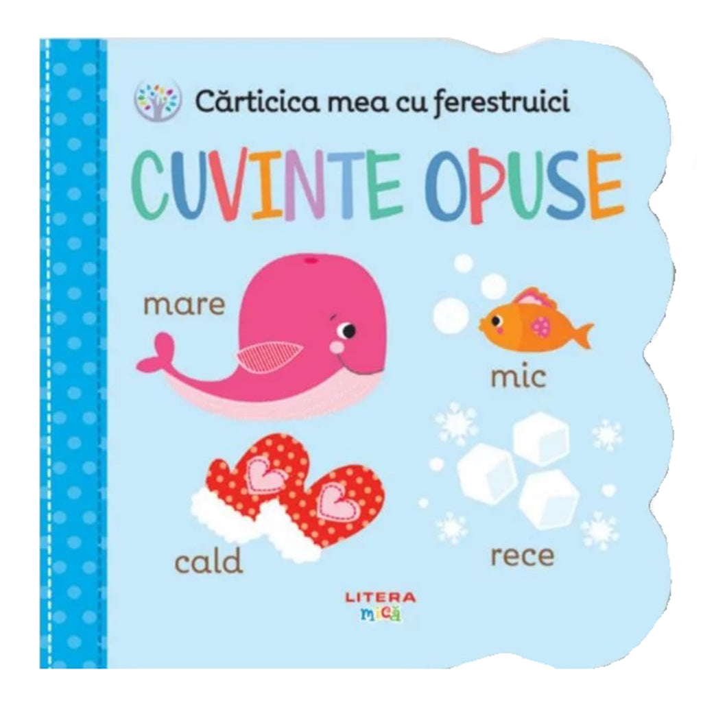 Carticica mea cu ferestruici. Cuvinte opuse. Bebe invata