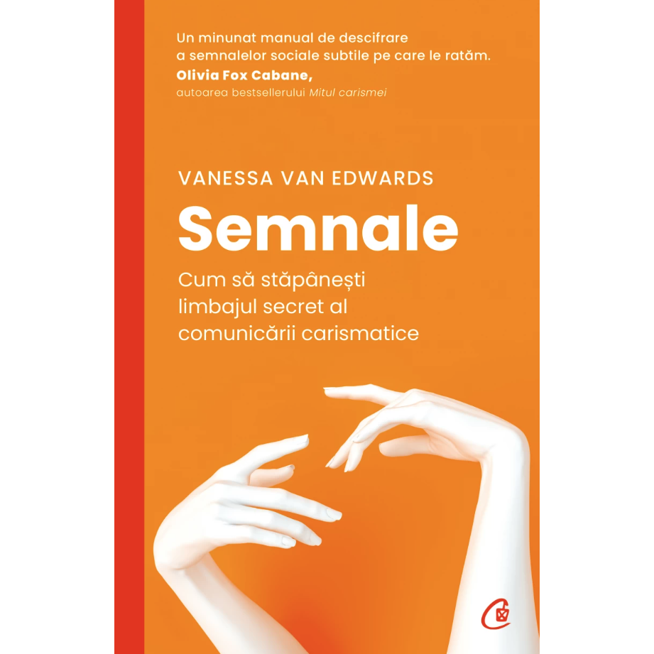 Semnale. Cum sa stapanesti limbajul secret al comunicarii carismatice, Vanessa Van Edwards