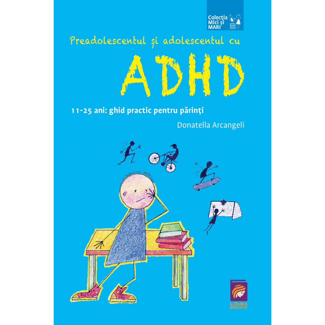 Preadolescentul si adolescentul cu ADHD. 11-25 ani: ghid practic pentru parinti, Donatella Arcangeli