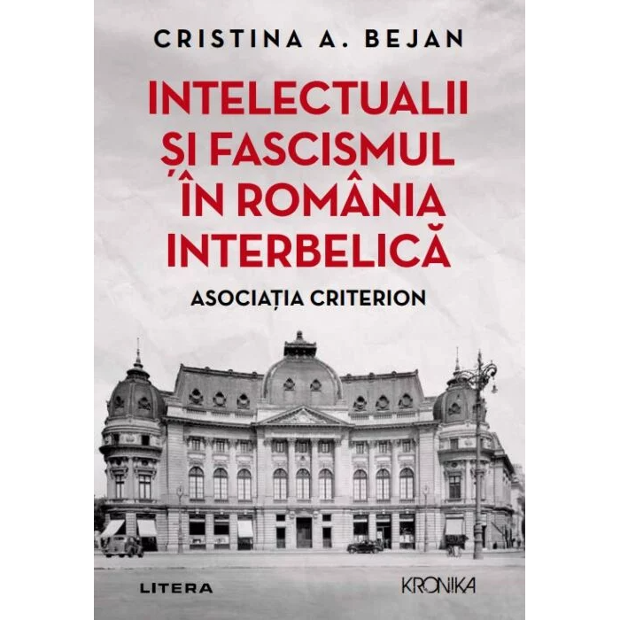 Intelectualii si fascismul in Romania interbelica. Asociatia criterion, Cristina A. Bejan