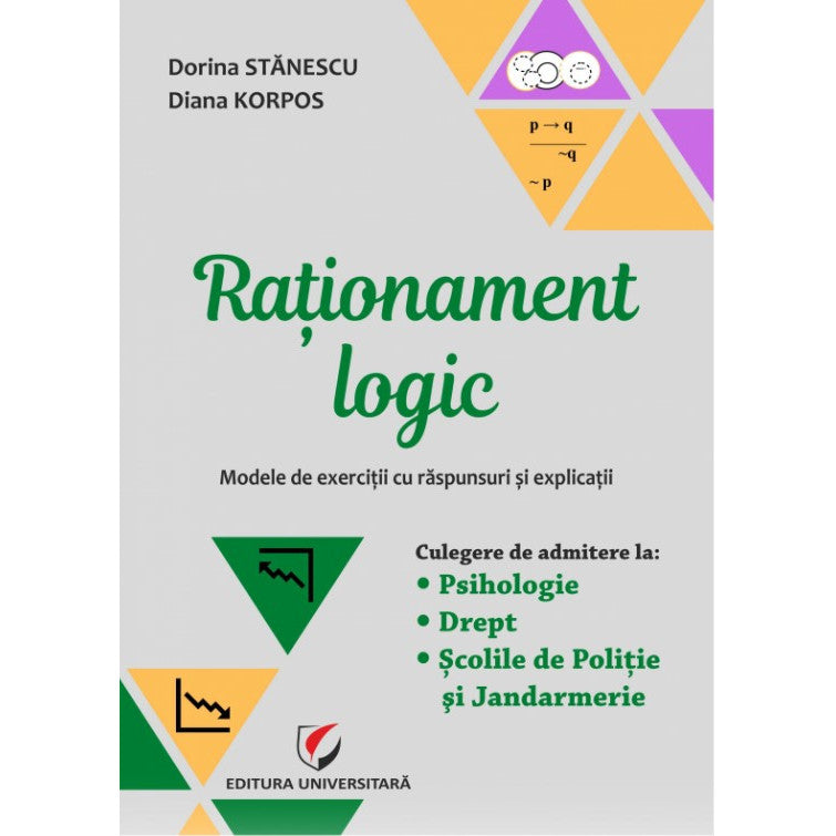 Rationament logic. Modele de exercitii cu raspunsuri si explicatii. Culegere de admitere la Psihologie, Drept, Scolile de Politie si Jandarmerie - Dorina Stanescu, Diana Korpos