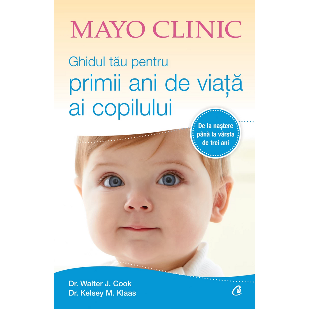 Mayo Clinic. Ghidul tau pentru primii ani de viata ai copilului, Walter J. Cook, Kelsey M. Klaas