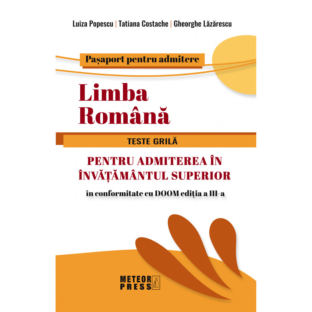 Limba Romana - Teste Grila Pentru Admiterea In Invatamantul Superior Editie revizuita si adaugita pe baza normelor prevazute de DOOM ed. a III-a, Luiza Popescu, Tatiana Costache, Gheorghe Lazarescu