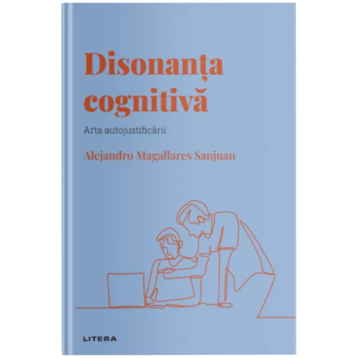 Descopera psihologia. Disonanta cognitiva. Arta autojustificarii, Alejandro Magallares Sanjuan