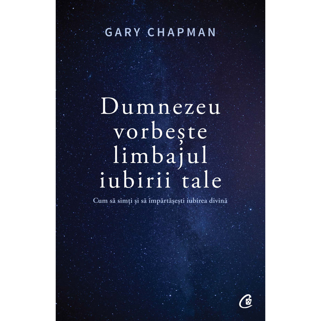 Dumnezeu vorbeste limbajul iubirii tale. Cum sa simti si sa impartasesti iubirea divina - Gary Chapman