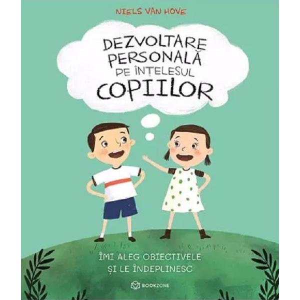 Dezvoltare personala pe intelesul copiilor. Vol.3: Imi aleg obiectivele si le indeplinesc - Niels van Hove