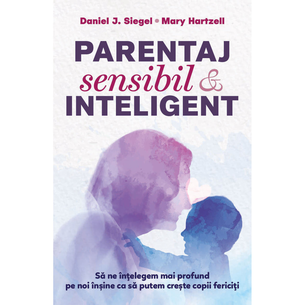 Parentaj sensibil si inteligent - Sa ne intelegem mai profund pe noi insine ca sa putem creste copii fericiti - ed. a 3-a - Daniel Siegel - Editura Herald