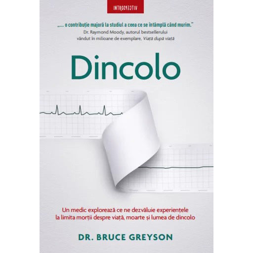 Dincolo. Un medic exploreaza ce ne spun experientele la limita mortii despre viata, moarte si lumea cealalta, Dr. Bruce Greyson