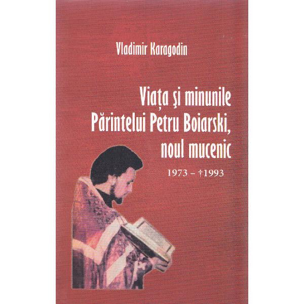 Viata si minunile Parintelui Petru Boiarski, noul mucenic - Vladimir Karagodin