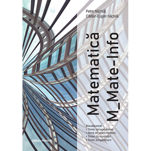 Bacalaureat Matematica M_Mate-Info - Teme recapitulative cu breviar teoretic, Itemi de antrenament, Teste cu rezolvari detaliate, Teste pregatitoare - Catalin-Eugen NachilaPetre Nachila