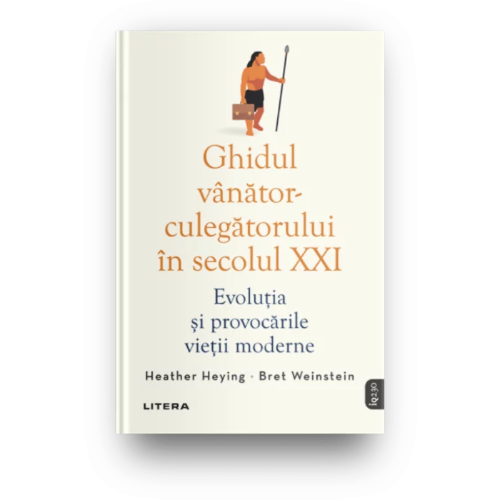 Ghidul vanator-culegatorului in secolul XXI. Evolutia si provocarile vietii moderne, Bret Weinstein, Heather Heying
