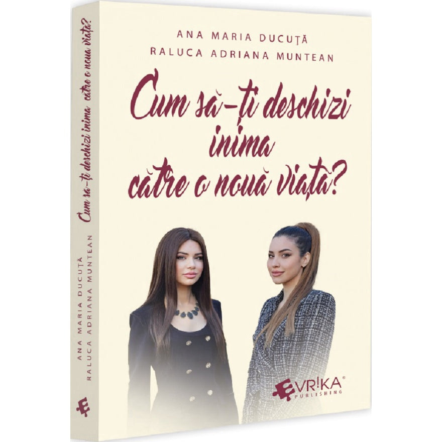 Cum Sa-ti Deschizi Inima Catre O Noua Viata? - Ana Maria Ducuta, Raluca Adriana Muntean