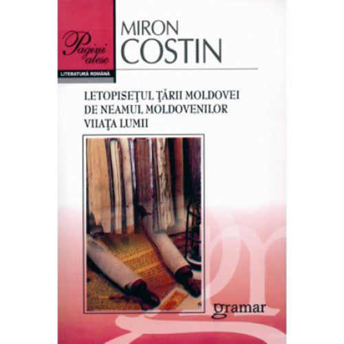 Letopisetul Tarii Moldovei. De neamul moldovenilor. Viiata lumii - Miron Costin, editia 2017