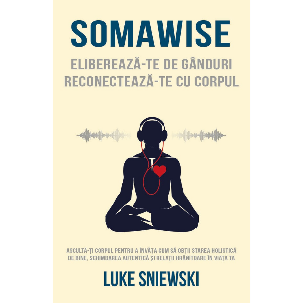 Somawise: Elibereaza-te de ganduri, reconecteaza-te cu corpul, Luke Sniewski