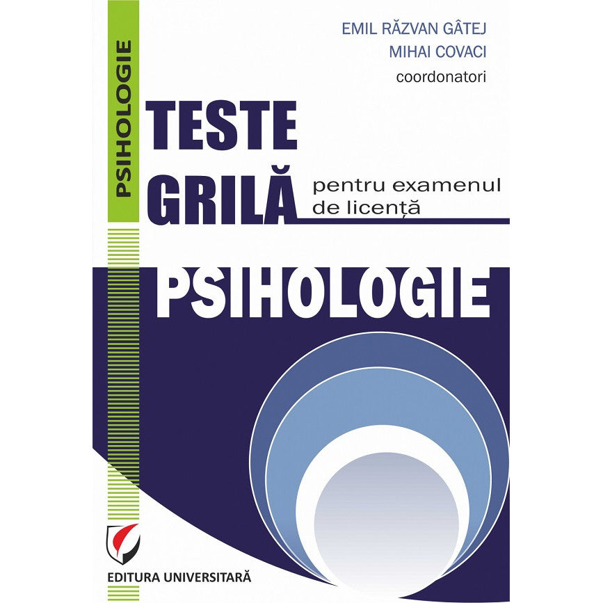 Teste Grila Pentru Examenul De Licenta. Psihologie - Emil Razvan Gatej, Mihai Covaci