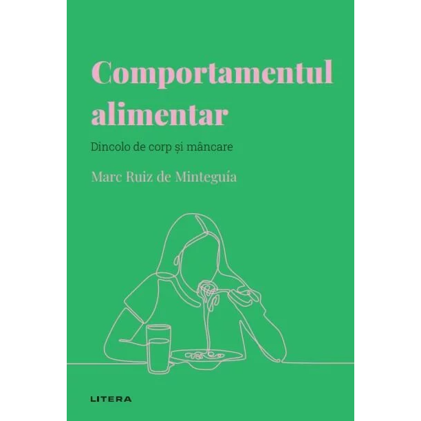 Descopera psihologia. Comportamentul alimentar. Dincolo de corp si mancare, Marc Ruiz de Minteguia