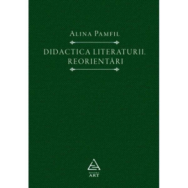 Didactica literaturii. Reorientari - Alina Pamfil